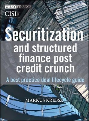 Securitization and Structured Finance Post Credit Crunch &ndash; A Best Practice Deal Lifecycle Guide - M Krebsz