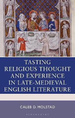 Tasting Religious Thought and Experience in Late-Medieval English Literature - Caleb D. Molstad