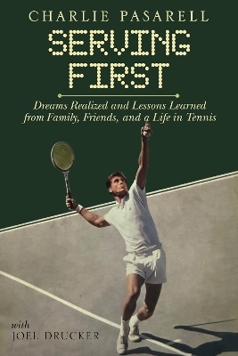 Charlie Pasarell: Serving First - Joel Drucker, Charlie Pasarell