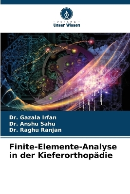 Finite-Elemente-Analyse in der Kieferorthop&auml;die - Dr Gazala Irfan, Dr Anshu Sahu, Dr Raghu Ranjan