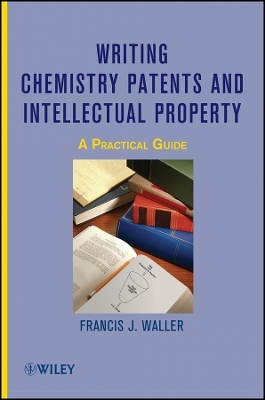 Writing Chemistry Patents and Intellectual Propert y: A Practical Guide - FJ Waller