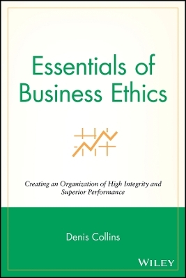 Essentials of Business Ethics – Creating an Organization of High Integrity and Superior Performance
