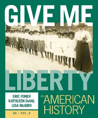 Give Me Liberty! - Eric Foner, Kathleen Duval, Lisa McGirr