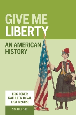 Give Me Liberty! - Eric Foner, Kathleen Duval, Lisa McGirr