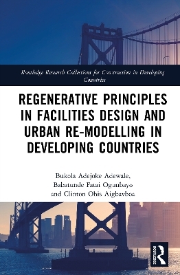 Regenerative Principles in Facilities Design and Urban Re-modelling in Developing Countries - Bukola Adejoke Adewale, Babatunde Fatai Ogunbayo, Clinton Ohis Aigbavboa