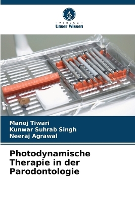Photodynamische Therapie in der Parodontologie - Manoj Tiwari, Kunwar Suhrab Singh, Neeraj Agrawal