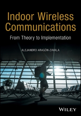 Indoor Wireless Communications &ndash; From Theory to Implementation - A Aragon&ndash;Zavala