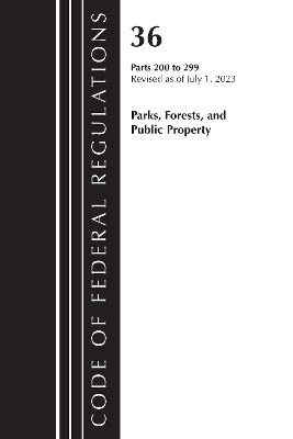 Code of Federal Regulations, Title 36 Parks, Forests, and Public Property 200-299, 2023