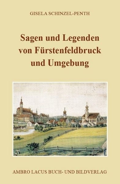 Sagen und Legenden von F&uuml;rstenfeldbruck und Umgebung - Gisela Schinzel-Penth