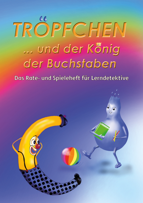 Tr&ouml;pfchen und der K&ouml;nig der Buchstaben - Das Rate- und Spieleheft f&uuml;r Lerndetektive - Susanne Truckenbrodt-Merk