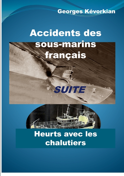 Accidents des sous-marins français Suite Heurts avec les chalutiers - Georges Kévorkian