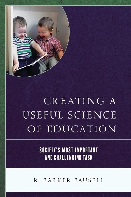 Creating a Useful Science of Education - R. Barker Bausell
