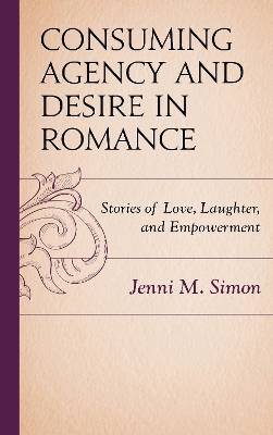 Consuming Agency and Desire in Romance - Jenni M. Simon