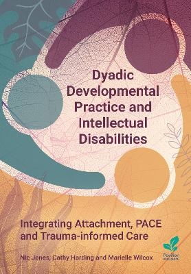 Dyadic Developmental Practice and Intellectual Disability - Nic Jones, Marielle Wilcox, Cathy Harding