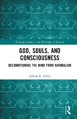 God, Souls, and Consciousness - Joshua R. Farris
