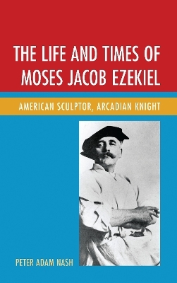 The Life and Times of Moses Jacob Ezekiel - Peter Adam Nash