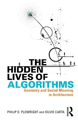 The Hidden Lives of Algorithms - Philip D. Plowright, Silvio Carta