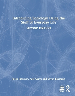 Introducing Sociology Using the Stuff of Everyday Life - Josee Johnston, Kate Cairns, Shyon Baumann