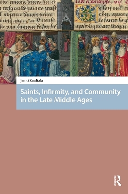 Saints, Infirmity, and Community in the Late Middle Ages - Jenni Kuuliala