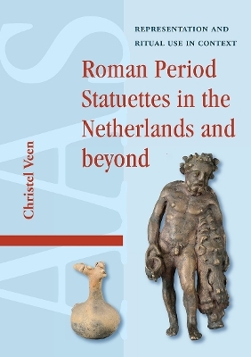 Roman Period Statuettes in the Netherlands and beyond - Christel Veen