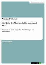 Die Rolle des Mannes als Ehemann und Vater -  Andreas Wellh&ouml;fer