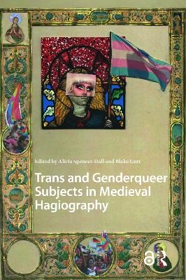 Trans and Genderqueer Subjects in Medieval Hagiography - 