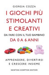 I giochi pi&ugrave; stimolanti e creativi da fare con il tuo bambino da 0 a 6 anni - Giorgia Cozza
