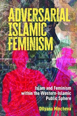 Adversarial Islamic Feminism - Dilyana Mincheva