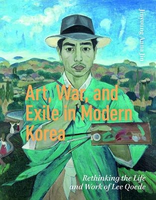 Art, War, and Exile in Modern Korea - Jinyoung Anna Jin