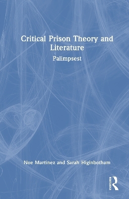 Critical Prison Theory and Literature - Noe Martinez, Sarah Higinbotham