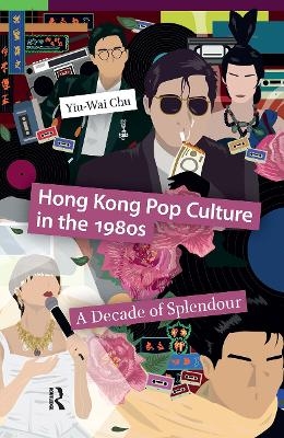 Hong Kong Pop Culture in the 1980s - Yiu-Wai Chu