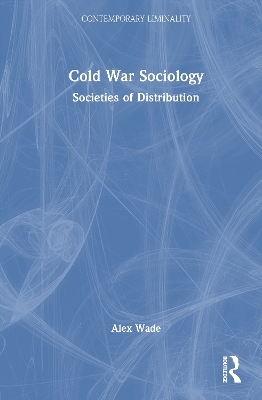 Cold War Sociology - Alex Wade