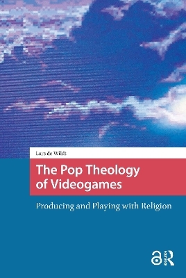 The Pop Theology of Videogames - Lars de Wildt