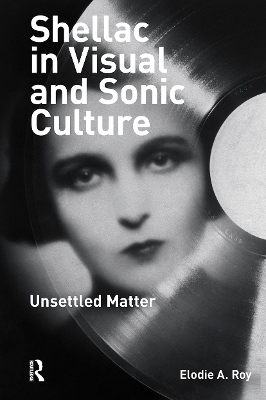 Shellac in Visual and Sonic Culture - Elodie A. Roy