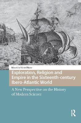 Exploration, Religion and Empire in the Sixteenth-century Ibero-Atlantic World - Mauricio Nieto Olarte