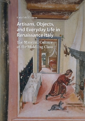 Artisans, Objects and Everyday Life in Renaissance Italy - Paula Hohti Erichsen