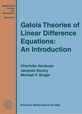 Galois Theories of Linear Difference Equations: an Introduction - Charlotte Hardouin, Jacques Sauloy, Michael F. Singer
