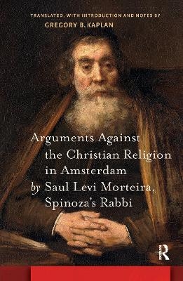 Arguments Against the Christian Religion in Amsterdam by Saul Levi Morteira, Spinoza's Rabbi - Gregory Kaplan