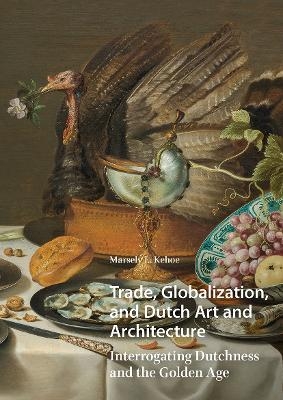 Trade, Globalization, and Dutch Art and Architecture - Marsely Kehoe