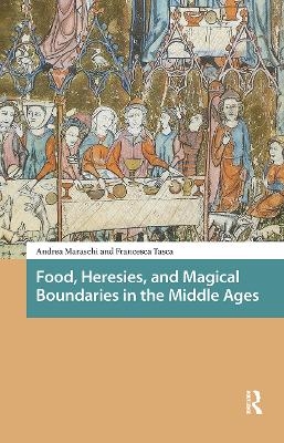 Food, Heresies, and Magical Boundaries in the Middle Ages - Andrea Maraschi, Francesca Tasca