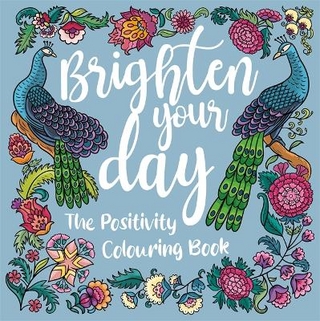 Brighten Your Day: The Positivity Colouring Book