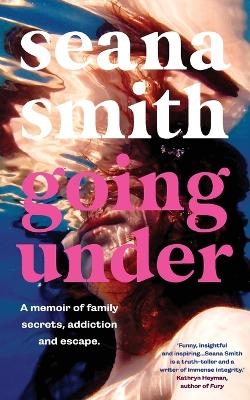 Going Under, a memoir of family secrets, addiction and escape - Seana Smith