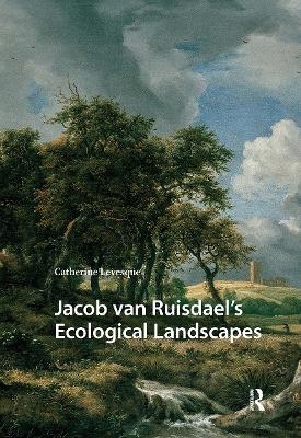 Jacob van Ruisdael&rsquo;s Ecological Landscapes - Catherine Levesque