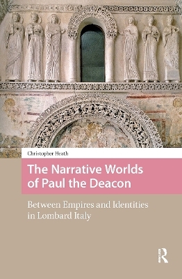 The Narrative Worlds of Paul the Deacon - Christopher Heath