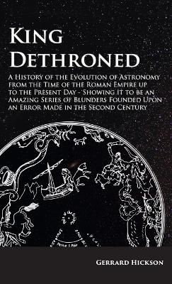 Kings Dethroned - A History of the Evolution of Astronomy from the Time of the Roman Empire Up to the Present Day