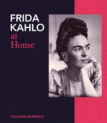 Frida Kahlo at Home - Suzanne Barbezat