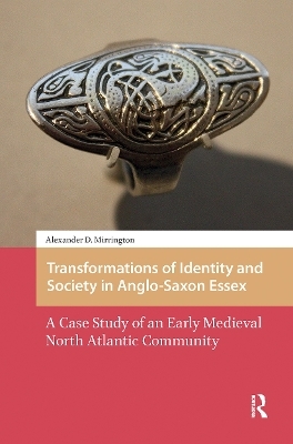 Transformations of Identity and Society in Anglo-Saxon Essex - Alexander D. Mirrington