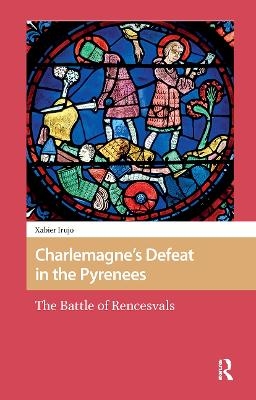 Charlemagne&rsquo;s Defeat in the Pyrenees - Xabier Irujo