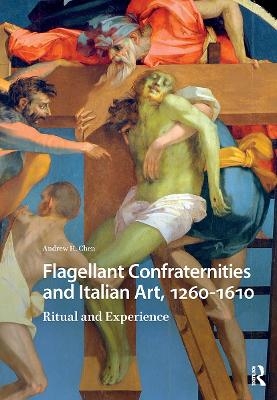Flagellant Confraternities and Italian Art, 1260-1610 - Andrew Chen