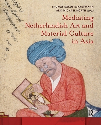 Mediating Netherlandish Art and Material Culture in Asia - 